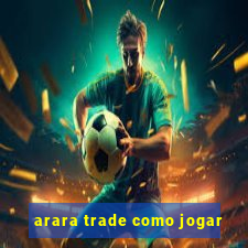 arara trade como jogar