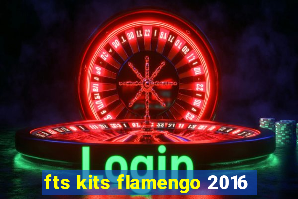 fts kits flamengo 2016