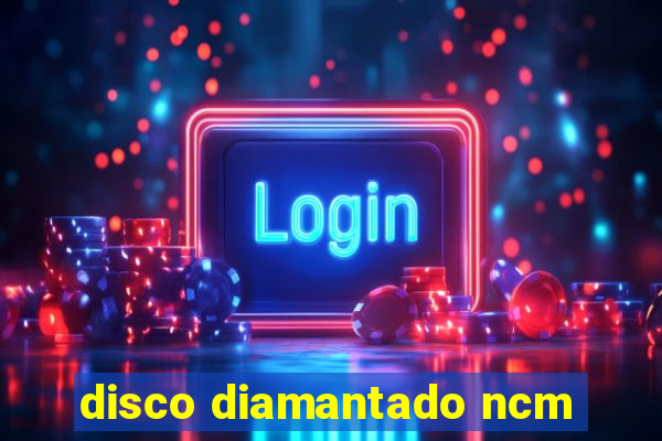 disco diamantado ncm