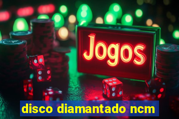 disco diamantado ncm