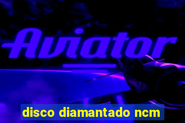 disco diamantado ncm