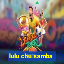 lulu chu samba