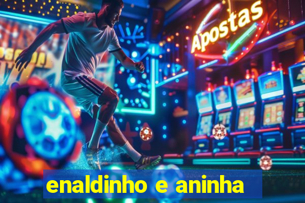 enaldinho e aninha