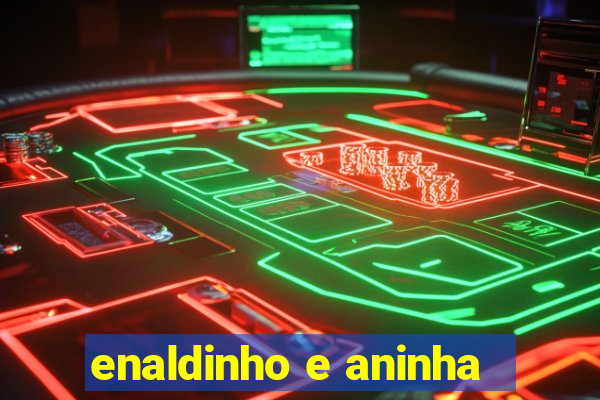 enaldinho e aninha