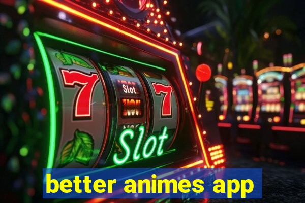 better animes app