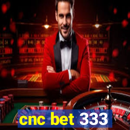 cnc bet 333