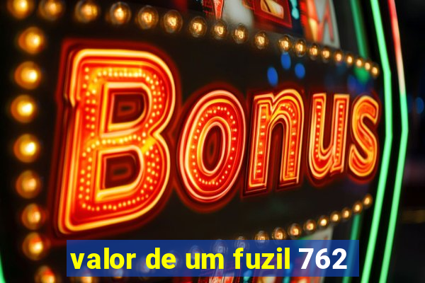 valor de um fuzil 762