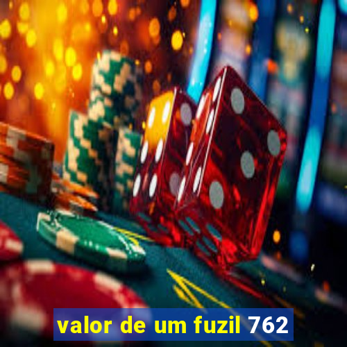 valor de um fuzil 762