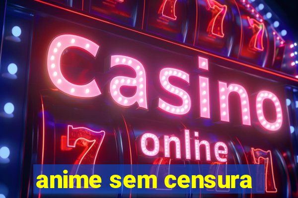 anime sem censura