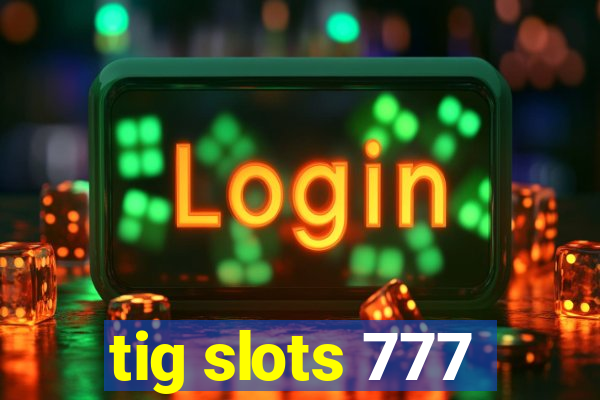 tig slots 777