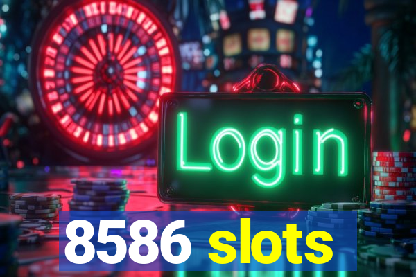 8586 slots