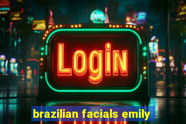 brazilian facials emily