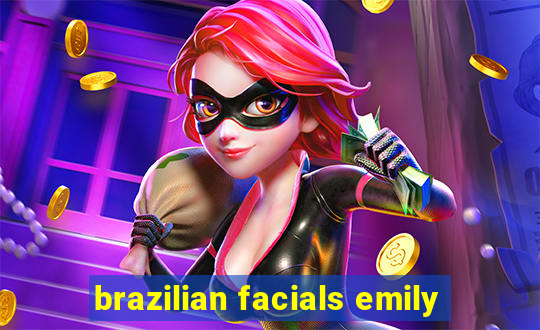 brazilian facials emily