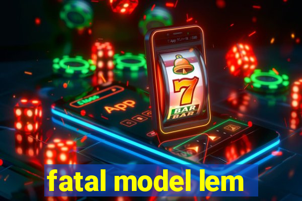 fatal model lem