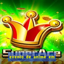 evento de anime em sp hoje