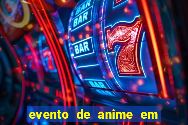 evento de anime em sp hoje