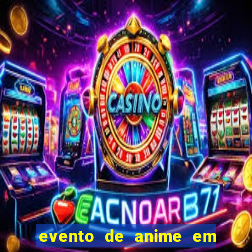 evento de anime em sp hoje