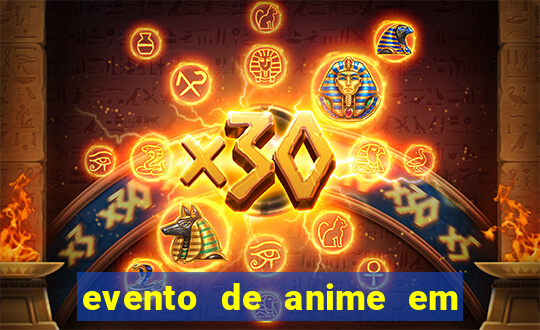 evento de anime em sp hoje