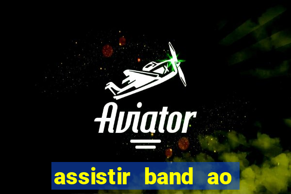 assistir band ao vivo multicanais