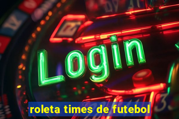 roleta times de futebol