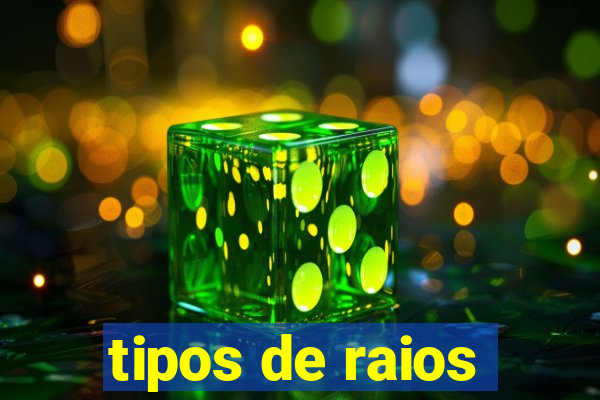 tipos de raios