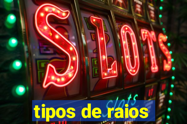 tipos de raios