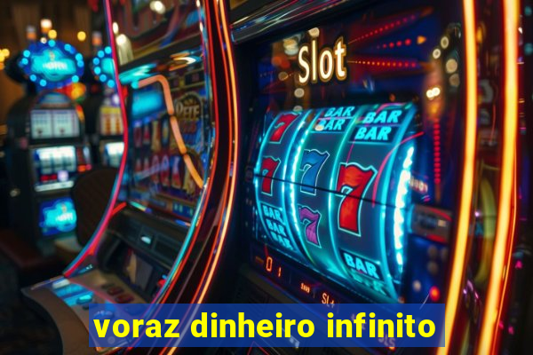 voraz dinheiro infinito