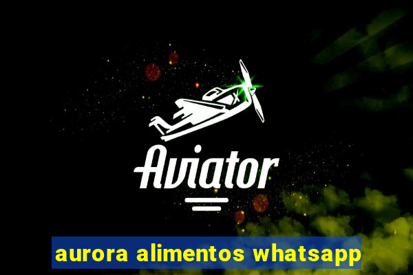 aurora alimentos whatsapp