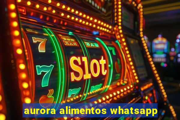 aurora alimentos whatsapp