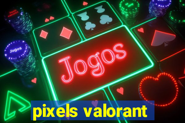 pixels valorant