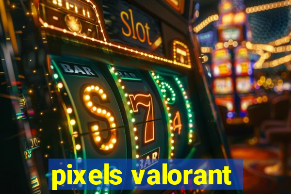 pixels valorant