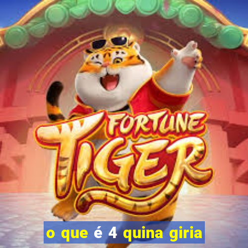 o que é 4 quina giria