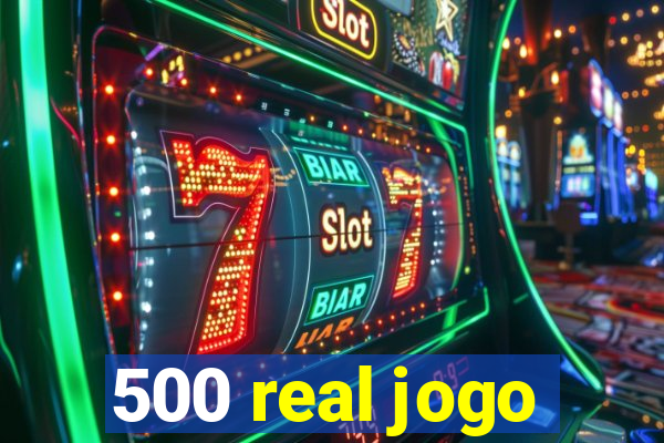 500 real jogo