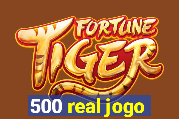 500 real jogo