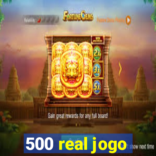 500 real jogo