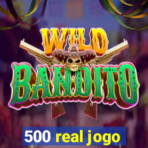 500 real jogo