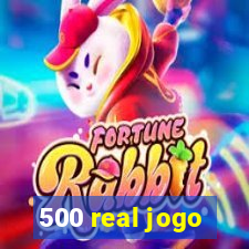 500 real jogo