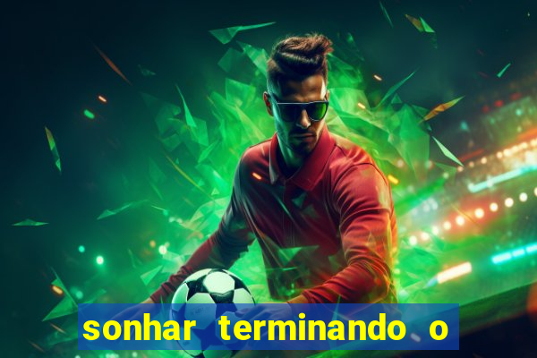 sonhar terminando o namoro jogo do bicho