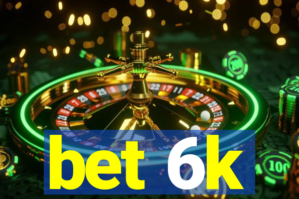 bet 6k