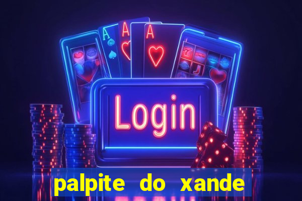 palpite do xande de hoje