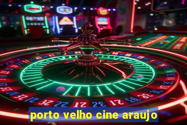 porto velho cine araujo