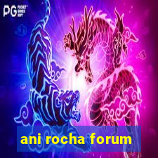 ani rocha forum