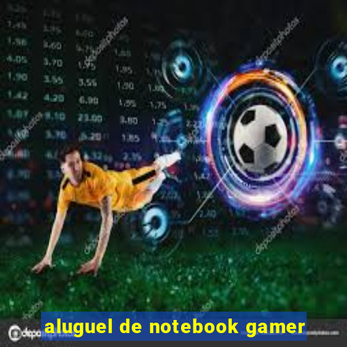 aluguel de notebook gamer