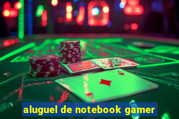 aluguel de notebook gamer