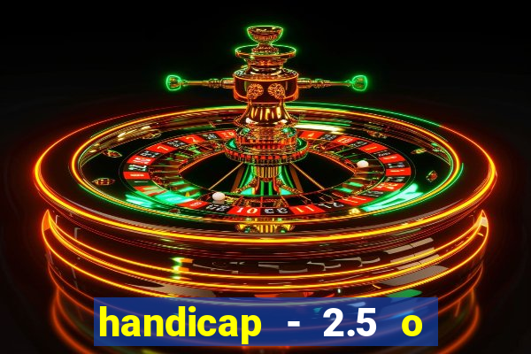 handicap - 2.5 o que significa