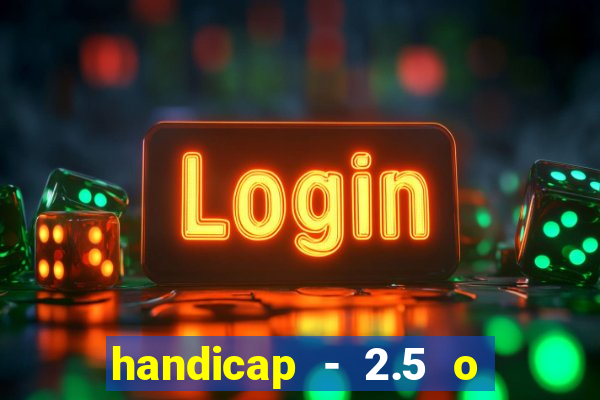 handicap - 2.5 o que significa