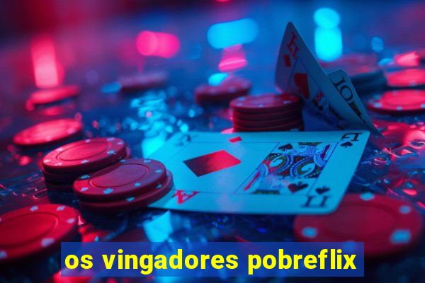 os vingadores pobreflix