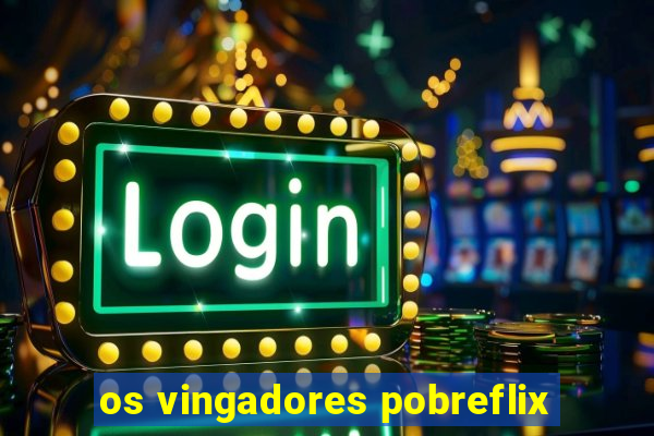 os vingadores pobreflix