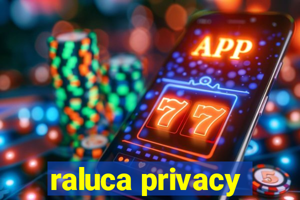 raluca privacy