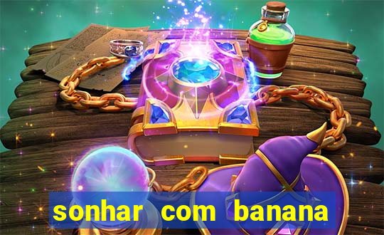 sonhar com banana no jogo do bicho